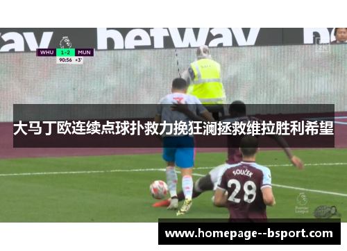 大马丁欧连续点球扑救力挽狂澜拯救维拉胜利希望