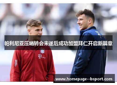 帕利尼亚压哨转会未遂后成功加盟拜仁开启新篇章