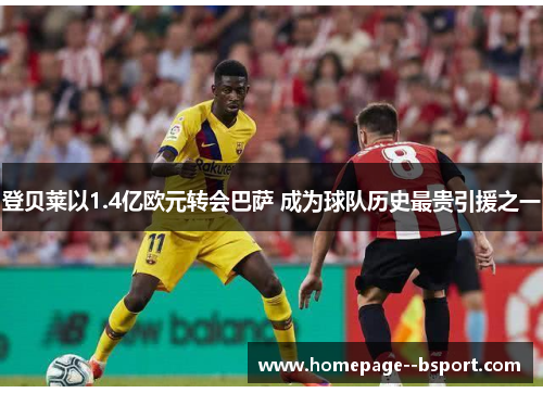 登贝莱以1.4亿欧元转会巴萨 成为球队历史最贵引援之一