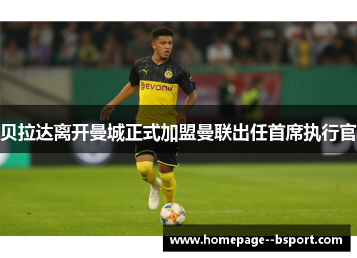 贝拉达离开曼城正式加盟曼联出任首席执行官