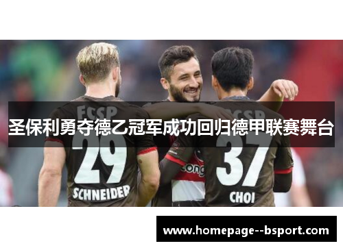 圣保利勇夺德乙冠军成功回归德甲联赛舞台